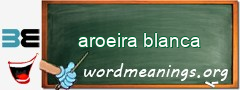 WordMeaning blackboard for aroeira blanca